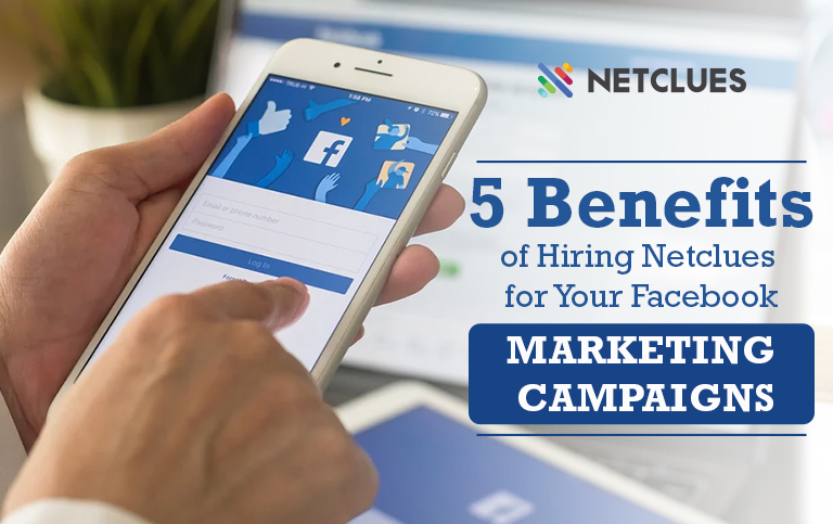 The 5 Benefits of Hiring Netclues for your Facebook Marketing Campaigns The 5 Benefits of Hiring Netclues for your Facebook Marketing Campaigns